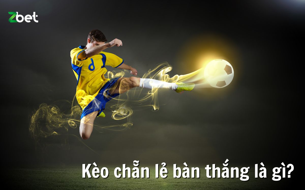 Kèo chẵn lẻ bàn thắng là gì? Bật mí kinh nghiệm thực chiến cho anh em